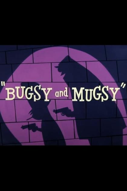 Bugsy and Mugsy